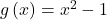 g\left(x\right)={x}^{2}-1