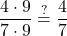 \displaystyle \frac{4 \cdot 9}{7 \cdot 9}  \stackrel{?}{=} \frac{4}{7}