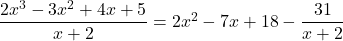 \dfrac{2{x}^{3}-3{x}^{2}+4x+5}{x+2}=2{x}^{2}-7x+18-\dfrac{31}{x+2}