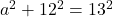 a^2 + 12^2 = 13^2