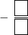 \[ -\ \dfrac{\boxed{\phantom{0}}}{\boxed{\phantom{0}}} \]