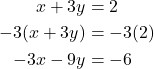 \begin{align*} x + 3y &= 2 \\ -3(x + 3y) &= -3(2) \\ -3x - 9y &= -6 \end{align*}