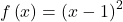 f\left(x\right)={\left(x-1\right)}^{2}