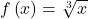 f\left(x\right)=\sqrt[3]{x}