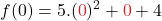 \displaystyle f(0) = 5.({\color{myred1}0})^2 + {\color{myred1}0} + 4