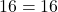 16 = 16
