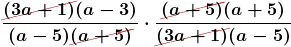 \boldsymbol{\displaystyle \frac{\Ccancel[myred1]{(3a + 1)}(a - 3)}{(a - 5)\Ccancel[myred1]{(a + 5)}} \cdot \frac{\Ccancel[myred1]{(a + 5)}(a + 5)}{\Ccancel[myred1]{(3a + 1)}(a - 5)}}