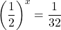 \displaystyle\left(\frac{1}{2}\right)^{x}=\frac{1}{32}