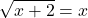 \displaystyle\sqrt{x + 2}=x