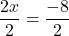 \dfrac{2x}{2}=\dfrac{-8}{2}