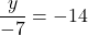 \displaystyle\frac{y}{-7}=-14