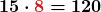 \displaystyle\boldsymbol{15 \cdot \textcolor{myred1}{8} = 120}