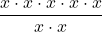 \displaystyle\frac{x\cdot x\cdot x\cdot x\cdot x}{x\cdot x}