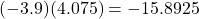 \displaystyle (-3.9)(4.075 )  = -15.8925