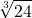 \displaystyle \sqrt[3]{24} 
