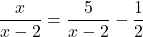 \dfrac{x}{x-2}=\dfrac{5}{x-2}-\dfrac{1}{2}