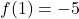 \displaystyle f(1) = -5