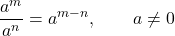 \displaystyle \frac{a^m}{a^n} = a^{m-n},\qquad a\ne 0
