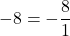 -8 = -\dfrac{8}{1}