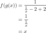 \begin{align*}\displaystyle f(g(x)) &= \frac{1}{\frac{1}{x} - 2 + 2} \\ &= \frac{1}{\frac{1}{x}} \\ &= x \end{align*}