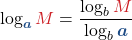 \displaystyle \log_{\boldsymbol{\color{myblue2}a}}{{\color{myred1}M}} = \frac{ \log_b {\color{myred1} M}}{\log_b{\boldsymbol{\color{myblue2} a} }} 