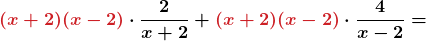 \displaystyle \boldsymbol{\textcolor{myred1}{(x + 2)(x - 2)} \cdot \frac{2}{x+2} + \textcolor{myred1}{(x + 2)(x - 2)} \cdot \frac{4}{x-2} =}