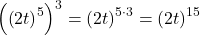 \left(\left(2t\right)^{5}\right)^{3} = \left(2t\right)^{5 \cdot 3} = \left(2t\right)^{15}