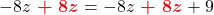 \displaystyle -8z{\color{myred1} \boldsymbol{\ +\ 8z}} = -8z {\color{myred1} \boldsymbol{\ +\ 8z}} +9