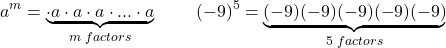 \[ a^m =\underbrace{ \cdot a \cdot a \cdot a \cdot ... \cdot a }_{m \; factors} \qquad \ (-9)^5 =\underbrace{(-9)(-9)(-9)(-9)(-9) }_{5\; factors} \]
