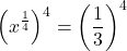 \displaystyle\left(x^{\frac{1}{4}}\right)^{4}=\left(\frac{1}{3}\right)^{4}