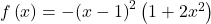 f\left(x\right)=-{\left(x-1\right)}^{2}\left(1+2{x}^{2}\right)