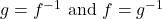 g={f}^{-1} \text{ and }f={g}^{-1}