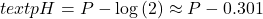 text{pH}=P-\text{log}\left(2\right) \approx P-0.301
