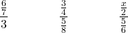 \[ \frac{\frac{6}{7}}{3} \qquad\qquad \frac{\frac{3}{4}}{\frac{5}{8}} \qquad\qquad \frac{\frac{x}{2}}{\frac{5}{6}}\]