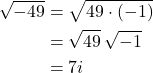 \begin{align*} \sqrt{-49} &= \sqrt{49 \cdot (-1)} \\ &= \sqrt{49}\,\sqrt{-1} \\ &= 7i \end{align*}