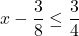 \displaystyle x-\frac{3}{8}\leq\frac{3}{4}