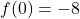 \display f(0) = - 8 
