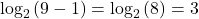 {\text{log}}_{2}\left(9-1\right)={\text{log}}_{2}\left(8\right)=3