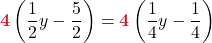 \displaystyle {\color{myred1} \boldsymbol{4}}\left(\frac{1}{2}y - \frac{5}{2}\right) &= {\color{myred1} \boldsymbol{4}}\left(\frac{1}{4}y - \frac{1}{4}\right)