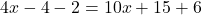 \displaystyle 4x - 4 - 2 &= 10x + 15 + 6
