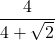 \displaystyle \frac{4}{4 + \sqrt{2}}
