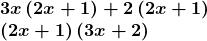 \[ \begin{array}{l} \boldsymbol{3x\left(2x+1\right)+2\left(2x+1\right)} \\ \boldsymbol{\left(2x+1\right)\left(3x+2\right)} \end{array} \]