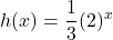 \displaystyle h(x)=\frac{1}{3}(2)^{x}