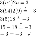 3(n − 4) −2n = −3 \\ 3(9 − 4) −2(9) \stackrel{?}{=} -3  \\ 3(5) − 18 \stackrel{?}{=} -3 \\ 15-18\stackrel{?}{=} -3 \\ -3 = -3 \quad \checkmark