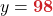y = {\color{myred1} \boldsymbol{98}}