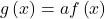 g\left(x\right)=af\left(x\right)