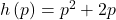 h\left(p\right)={p}^{2}+2p