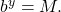 {b}^{y}=M.