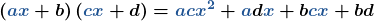 \displaystyle\boldsymbol{\left({\color{myblue1}{ax}}+{\color{myorange1}{b}}\right)\left({\color{myblue1}{cx}}+{\color{myorange1}{d}}\right)={\color{myblue1}{acx^2}}+{\color{myblue1}{a}}{\color{myorange1}{d}}{\color{myblue1}{x}}+{\color{myorange1}{b}}{\color{myblue1}{cx}}+{\color{myorange1}{bd}}}}