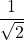 \displaystyle \frac{1}{\sqrt{2}}